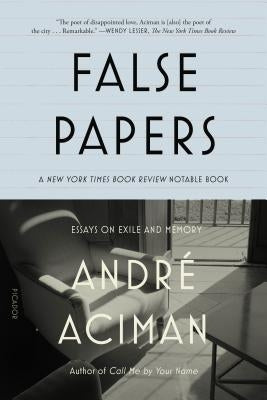 False Papers: Essays on Exile and Memory by Aciman, Andr?