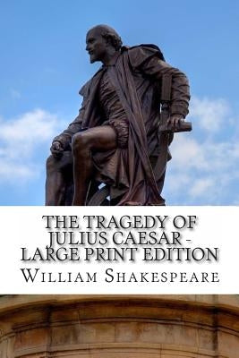 The Tragedy of Julius Caesar - Large Print Edition: A Play by Shakespeare, William