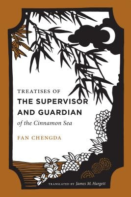 Treatises of the Supervisor and Guardian of the Cinnamon Sea: The Natural World and Material Culture of 12th Century South China by Chengda, Fan