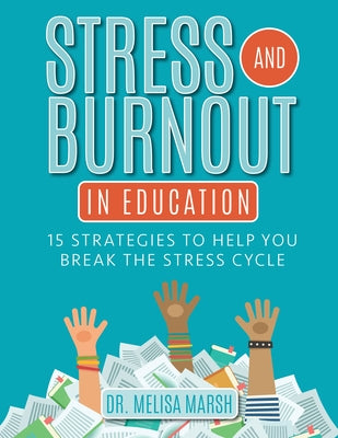 Stress and Burnout in Education: 15 Strategies to Help You Break the Stress Cycle by Marsh, Melisa