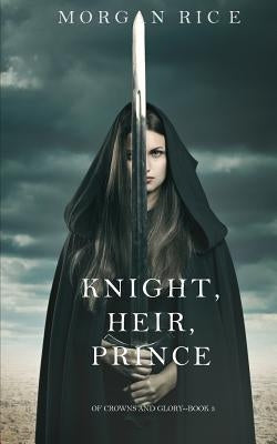 Knight, Heir, Prince (Of Crowns and Glory-Book 3) by Rice, Morgan