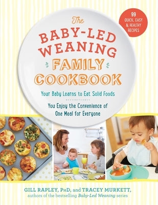 The Baby-Led Weaning Family Cookbook: Your Baby Learns to Eat Solid Foods, You Enjoy the Convenience of One Meal for Everyone by Murkett, Tracey