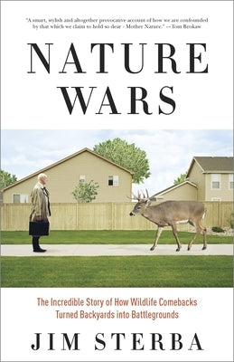 Nature Wars: The Incredible Story of How Wildlife Comebacks Turned Backyards into Battlegrounds by Sterba, Jim