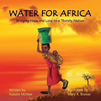 Water for Africa: Bringing Hope and Love to a Thirsty Nation by McNee, Natalie