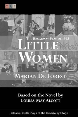 Little Women: The Broadway Play of 1912 by Alcott, Louisa May