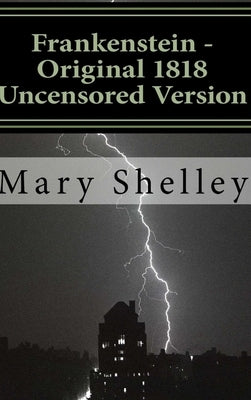 Frankenstein - Original 1818 Uncensored Version by Shelley, Mary