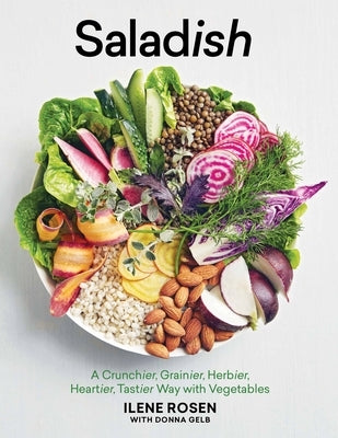 Saladish: A Crunchier, Grainier, Herbier, Heartier, Tastier Way with Vegetables by Rosen, Ilene