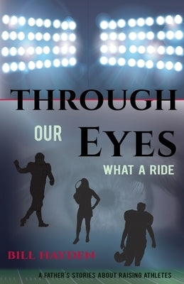 Through Our Eyes: What A Ride by Hayden, Bill