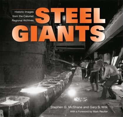 Steel Giants: Historic Images from the Calumet Regional Archives by McShane, Stephen G.