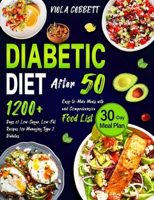 Diabetic Diet After 50: 1200+ Days of Low-Sugar, Low-Fat Recipes for Managing Type 2 Diabetes. Easy-to-Make Meals with a 30-Day Plan and Compr by Cobbett, Viola