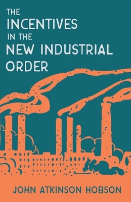 Incentives in the New Industrial Order by Hobson, John Atkinson