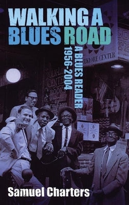 Walking a Blues Road: A Blues Reader 1956-2004 by Charters, Samuel