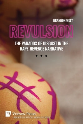 Revulsion: The Paradox of Disgust in the Rape-Revenge Narrative by West, Brandon