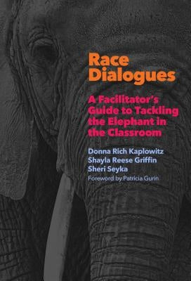 Race Dialogues: A Facilitator's Guide to Tackling the Elephant in the Classroom by Kaplowitz, Donna Rich