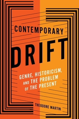 Contemporary Drift: Genre, Historicism, and the Problem of the Present by Martin, Theodore