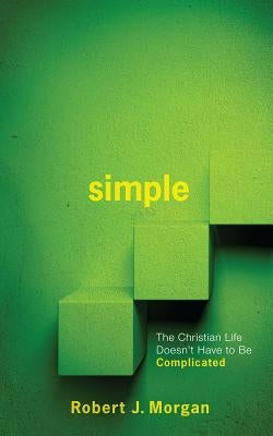 Simple.: The Christian Life Doesn't Have to Be Complicated by Morgan, Robert J.