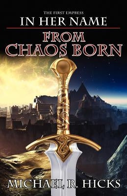 From Chaos Born (in Her Name: The First Empress, Book 1) by Hicks, Michael R.