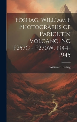 Foshag, William F Photographs of Paricutin Volcano, No F257C - F270W, 1944-1945 by Foshag, William F. (William Frederick)