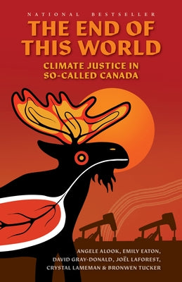 The End of This World: Climate Justice in So-Called Canada by Alook, Angele