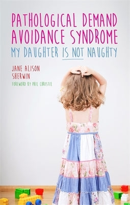 Pathological Demand Avoidance Syndrome - My Daughter Is Not Naughty by Sherwin, Jane Alison