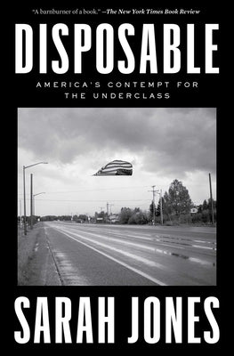 Disposable: America's Contempt for the Underclass by Jones, Sarah