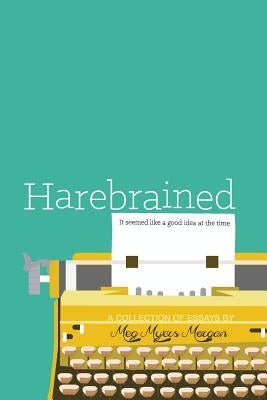 Harebrained: It seemed like a good idea at the time by Morgan, Meg Myers