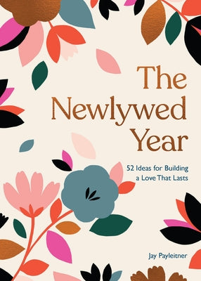 The Newlywed Year: 52 Ideas for Building a Love That Lasts by Payleitner, Jay