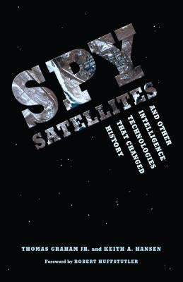 Spy Satellites and Other Intelligence Technologies that Changed History by Graham, Thomas, Jr.