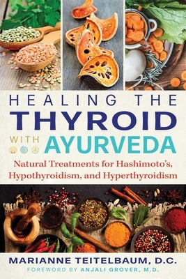 Healing the Thyroid with Ayurveda: Natural Treatments for Hashimoto's, Hypothyroidism, and Hyperthyroidism by Teitelbaum, Marianne