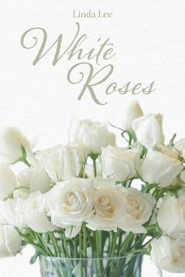 White Roses by Lee, Linda