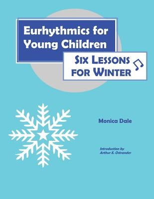 Eurhythmics for Young Children: Six Lessons for Winter by Dale, Monica