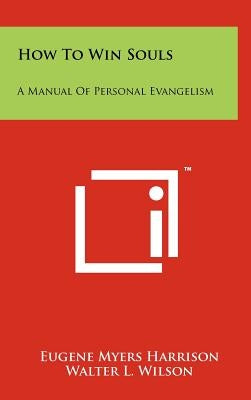 How To Win Souls: A Manual Of Personal Evangelism by Harrison, Eugene Myers