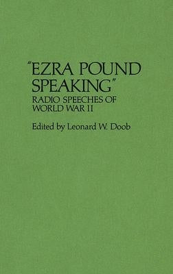 Ezra Pound Speaking: Radio Speeches of World War II by Doob, Leonard W.