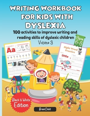 Writing Workbook for Kids with Dyslexia. 100 activities to improve writing and reading skills of dyslexic children. Black & White edition. Volume 3 by Brainchild