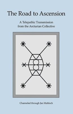The Road to Ascension: A Telepathic Transmission from the Arcturian Collective Channeled through Jan Mahloch by Mahloch, Janice M.