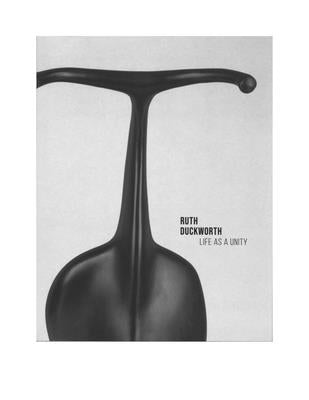 Ruth Duckworth: Life as a Unity: Life as a Unity by Steward, Laura