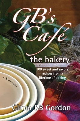 GB's Cafe: the bakery by Gordon, Ginna B. B.