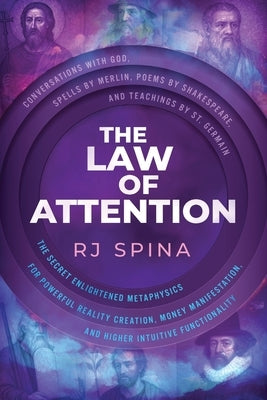 The Law of Attention: The Secret Enlightened Metaphysics for Powerful Reality Creation, Money Manifestation, and Higher Intuitive Functionality by Spina, Rj
