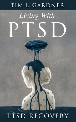 Living With PTSD: PTSD Recovery by Gardner, Tim L.