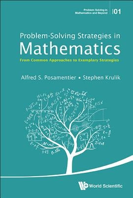 Problem-Solving Strategies in Mathematics: From Common Approaches to Exemplary Strategies by Posamentier, Alfred S.