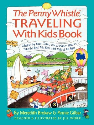 Penny Whistle Traveling-With-Kids Book: Whether by Boat, Train, Car, or Plane...How to Take the Best Trip Ever with Kids by Brokaw, Meredith