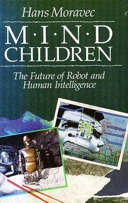 Mind Children: The Future of Robot and Human Intelligence by Moravec, Hans