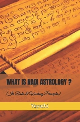 What is Nadi Astrology ?: Its Rules and Working Principles by Yayathi, Shri