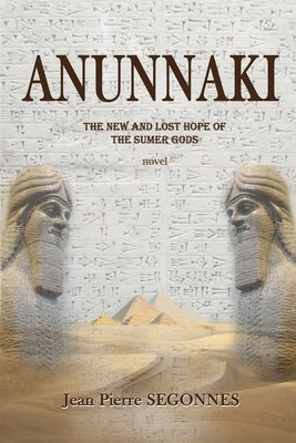 Anunnaki: The new and last hope of the Sumer Gods by Segonnes, Jean Pierre