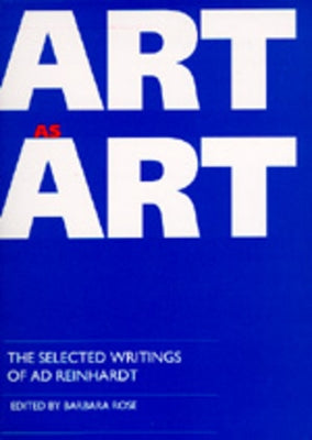 Art as Art: The Selected Writings of AD Reinhardt by Rose, Barbara