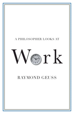 A Philosopher Looks at Work by Geuss, Raymond