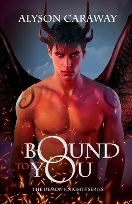 Bound to You: The Demon Knights Series, Book 1 by Caraway, Alyson