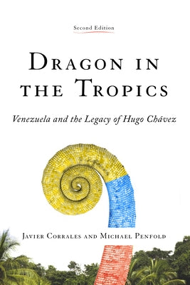 Dragon in the Tropics: Venezuela and the Legacy of Hugo Chavez by Corrales, Javier