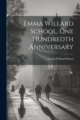 Emma Willard School, One Hundredth Anniversary by Emma Willard School (Troy, N. y. ).