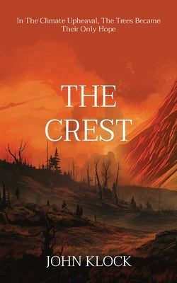 The Crest: In The Climate Upheaval, The Trees Became Their Only Hope by Klock, John